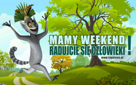 Mamy weekend, radujcie sie człowieki 001